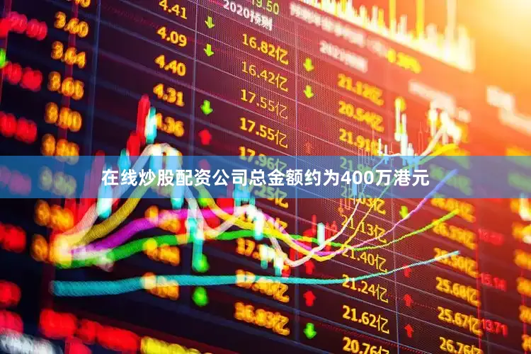 在线炒股配资公司总金额约为400万港元