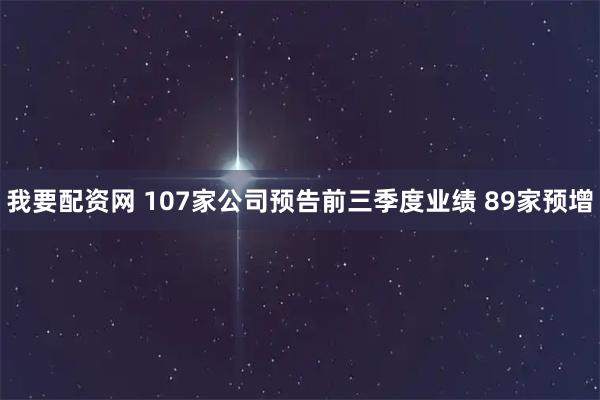 我要配资网 107家公司预告前三季度业绩 89家预增