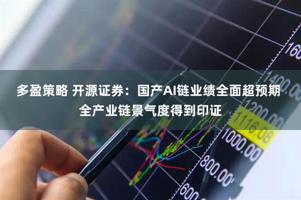 多盈策略 开源证券：国产AI链业绩全面超预期 全产业链景气度得到印证
