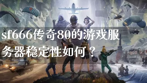 sf666传奇80的游戏服务器稳定性如何？_https://www.kaixuan365.com_玩家交流_第1张
