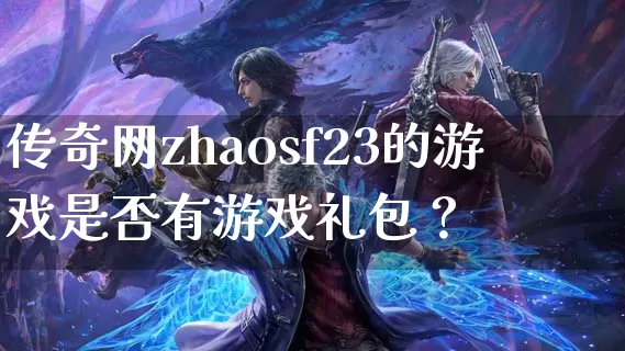 传奇网zhaosf23的游戏是否有游戏礼包？_https://www.kaixuan365.com_玩家交流_第1张